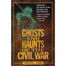 The Ghosts and Haunts of the Civil War: Authentic Accounts of the Strange and Unexplained