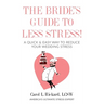 The Bride's Guide to Less Stress: A Quick & Easy Way to Reduce Your Wedding Stress