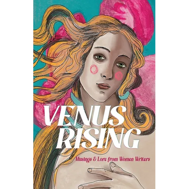 Venus Rising: Musings & Lore from Women Writers