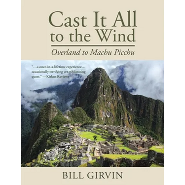 Cast It All To The Wind: Overland to Machu Picchu