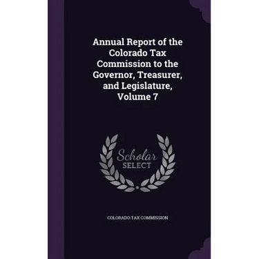 Annual Report of the Colorado Tax Commission to the Governor, Treasurer, and Legislature, Volume 7