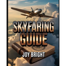 Skyfaring Guide: A Pilot's Journey Through Life, Flight, and Aviation Experiences with Practical Lessons and Insights