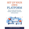 Set Up Your Own Platform: How to create and own your website, newsletter, and social media presence
