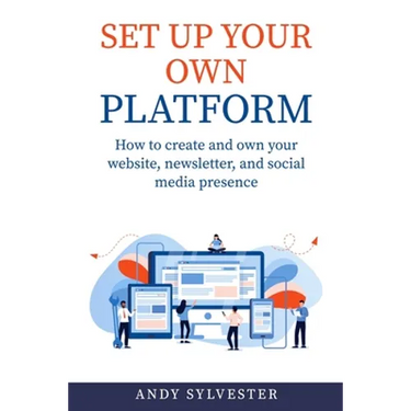 Set Up Your Own Platform: How to create and own your website, newsletter, and social media presence