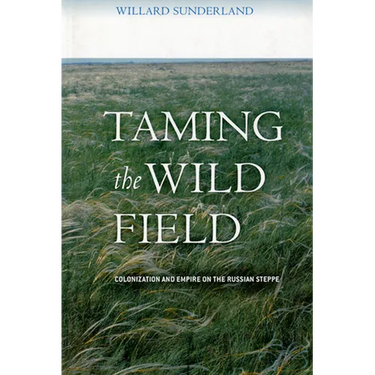 Taming the Wild Field: Colonization and Empire on the Russian Steppe