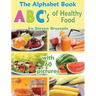 The Alphabet Book ABC's of Healthy Food: Colorful and Educational Alphabet Book with 60 pictures for 2-6 Year Old Kids