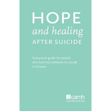 Hope and Healing After Suicide: A Practical Guide for People Who Have Lost Someone to Suicide in Ontario