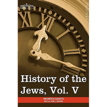 History of the Jews, Vol. V (in Six Volumes): From the Chmielnicki Persecution of the Jews in Poland (1648 C.E.) to the Period of Emancipation in Cent