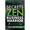 Secrets of the Zen Business Warrior: 7 Steps to Grow Your Business, Feel Excited, and Stay Motivated, Again