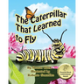 The Caterpillar That Learned to Fly: A Children's Nature Picture Book, a Fun Caterpillar and Butterfly Story For Kids