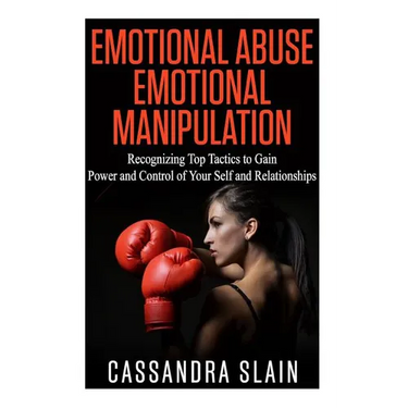 Emotional Abuse: Emotional Manipulation: Recognizing Top Tactics to Gain Power and Control of Your Self and Relationships