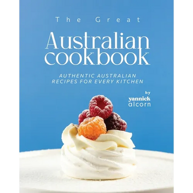The Great Australian Cookbook: Authentic Australian Recipes for Every Kitchen