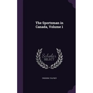 The Sportsman in Canada, Volume 1