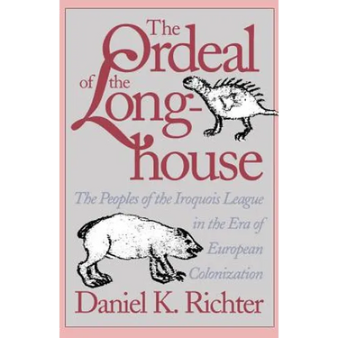 The Ordeal of the Longhouse: The Peoples of the Iroquois League in the Era of European Colonization