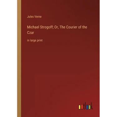 Michael Strogoff; Or, The Courier of the Czar: in large print