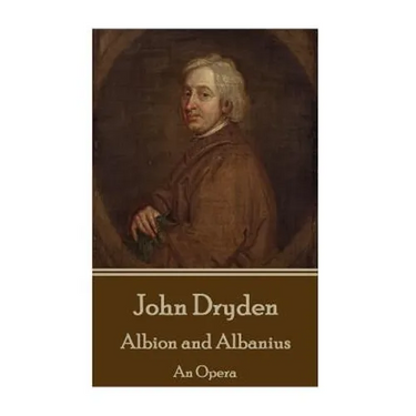 John Dryden - Albion and Albanius: An Opera