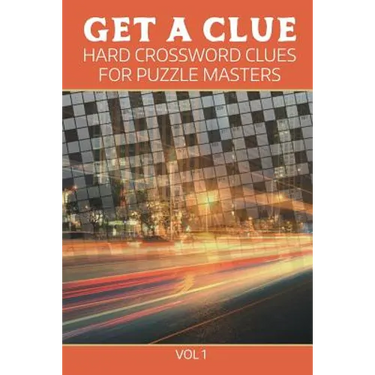 Get A Clue: Hard Crossword Clues For Puzzle Masters Vol 1