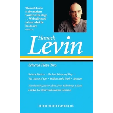 Hanoch Levin: Selected Plays Two: Suitcase Packers; The Lost Women of Troy; The Labour of Life; Walkers in the Dark; Requiem