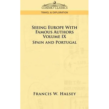 Seeing Europe with Famous Authors: Volume IX - Spain and Portugal