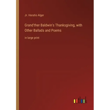 Grand'ther Baldwin's Thanksgiving, with Other Ballads and Poems: in large print