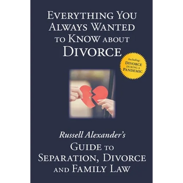 Everything You Always Wanted to Know About Divorce: Russell Alexander's Guide to Separation, Divorce and Family Law