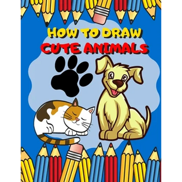How To Draw Cute Animals: Activity Book And A Step-by-Step Drawing Lesson for Kids, Learn How To Draw Cute And Adorable Animal, Perfect Gift For