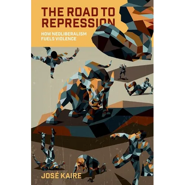 The Road to Repression: How Neoliberalism Fuels Violence