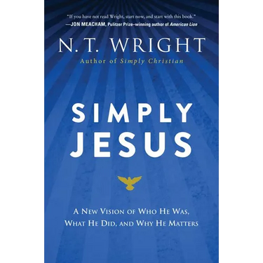 Simply Jesus: A New Vision of Who He Was, What He Did, and Why He Matters