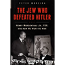 The Jew Who Defeated Hitler: Henry Morgenthau Jr., FDR, and How We Won the War