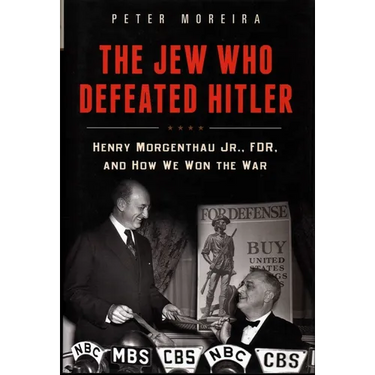The Jew Who Defeated Hitler: Henry Morgenthau Jr., FDR, and How We Won the War