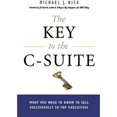 The Key to the C-Suite: What You Need to Know to Sell Successfully to Top Executives