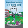 So You Think You Want to Be a Travel Nurse