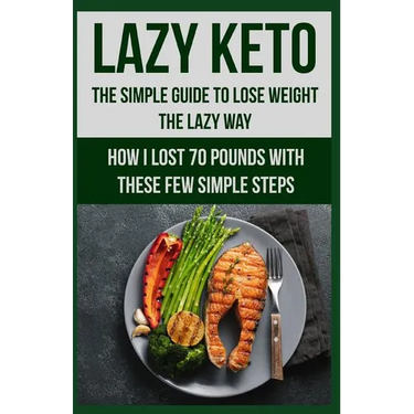 Lazy Keto. The Simple Guide to lose weight the Lazy way.: How I lost over 70 pounds with the few easy steps.