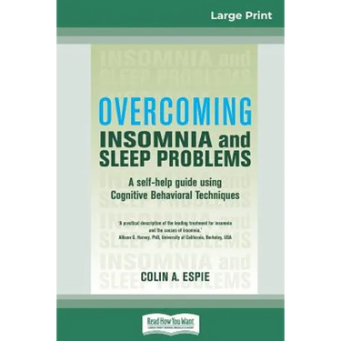 Overcoming Insomnia and Sleep Problems: A self-help guide using Cognitive Behavioral Techniques (16pt Large Print Edition)
