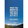 The What You Need to Know about the Holy Spirit: 12 Lessons That Can Change Your Life