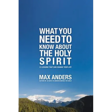 The What You Need to Know about the Holy Spirit: 12 Lessons That Can Change Your Life