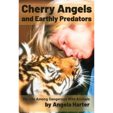 Cherry Angels and Earthly Predators: My Life Among Dangerous Wild Animals