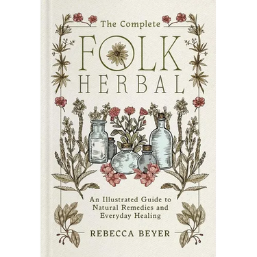 The Complete Folk Herbal: An Illustrated Guide to Natural Remedies and Everyday Healing