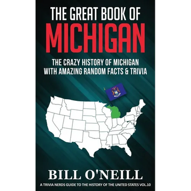 The Great Book of Michigan: The Crazy History of Michigan with Amazing Random Facts & Trivia