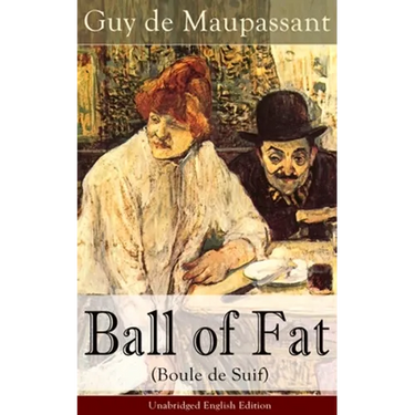 The Ball of Fat (Boule de Suif) - Unabridged English Edition: The Principle of the Greatest-Happiness: What Is Utilitarianism (Proofs & Principles), C