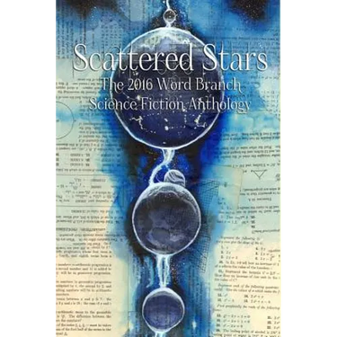 Scattered Stars: The 2016 Word Branch Publishing Science Fiction Anthology (The Word Branch Publishing Annual Science Fiction Anthology