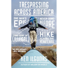 Trespassing Across America: One Man's Epic, Never-Done-Before (and Sort of Illegal) Hike Across the Heartland