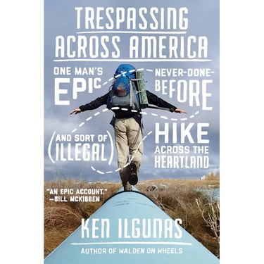 Trespassing Across America: One Man's Epic, Never-Done-Before (and Sort of Illegal) Hike Across the Heartland