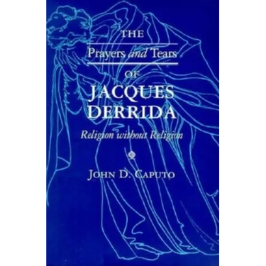 The Prayers and Tears of Jacques Derrida: Religion without Religion