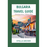 Bulgaria Travel Guide: Discovering Bulgaria: A Comprehensive Travel Guide for 2024"
