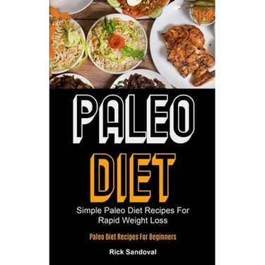 Paleo Diet: Simple Paleo Diet Recipes For Rapid Weight Loss (Paleo Diet Recipes For Beginners)
