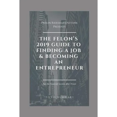 The Felon's 2019 Guide to Finding a Job & Becoming an Entrepreneur: Don't let your past dictate your future. You can still achieve your financial goal