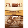 Stalingrad: A Captivating Guide to the Battle of Stalingrad and Its Impact on World War II