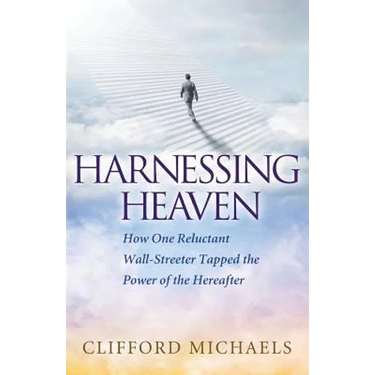 Harnessing Heaven: How One Reluctant Wall-Streeter Tapped the Power of the Hereafter