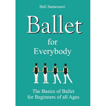 Ballet for Everybody: The Basics of Ballet for Beginners of all Ages